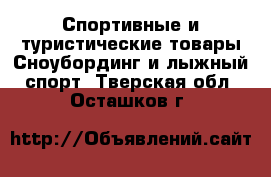 Спортивные и туристические товары Сноубординг и лыжный спорт. Тверская обл.,Осташков г.